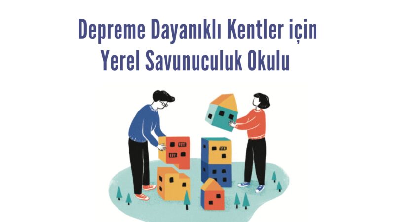 Depreme Dayanıklı Kentler için Yerel Savunuculuk Okulu Katılımcılarını Arıyor!